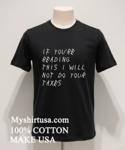If You’re Reading This I Will Not Do Your Taxes Shirt
