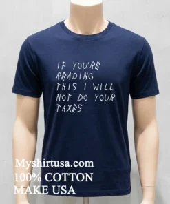 If You’re Reading This I Will Not Do Your Taxes Shirt