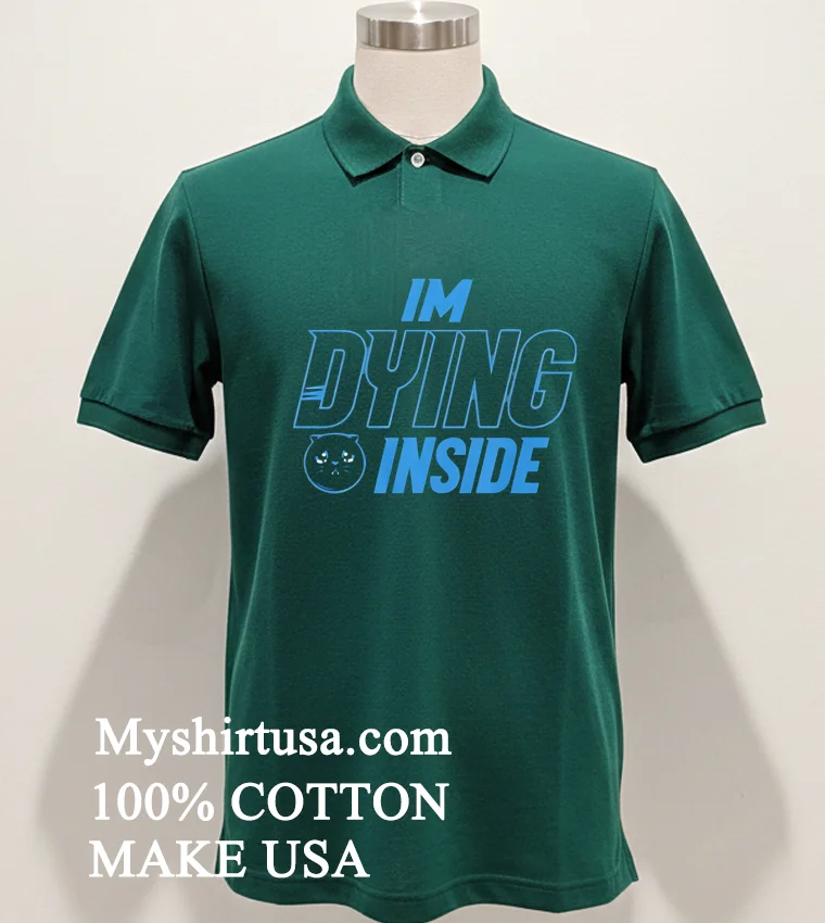 Im Dying Inside Shirt Green Shirt