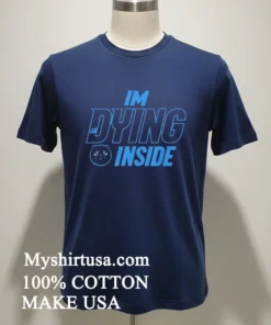 I M Dying Inside Shirt