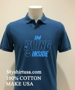 I M Dying Inside Shirt