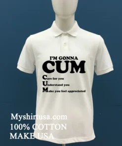 I M Gonna Cum Care For You Understand You Make You Feel Appreciated Shirt