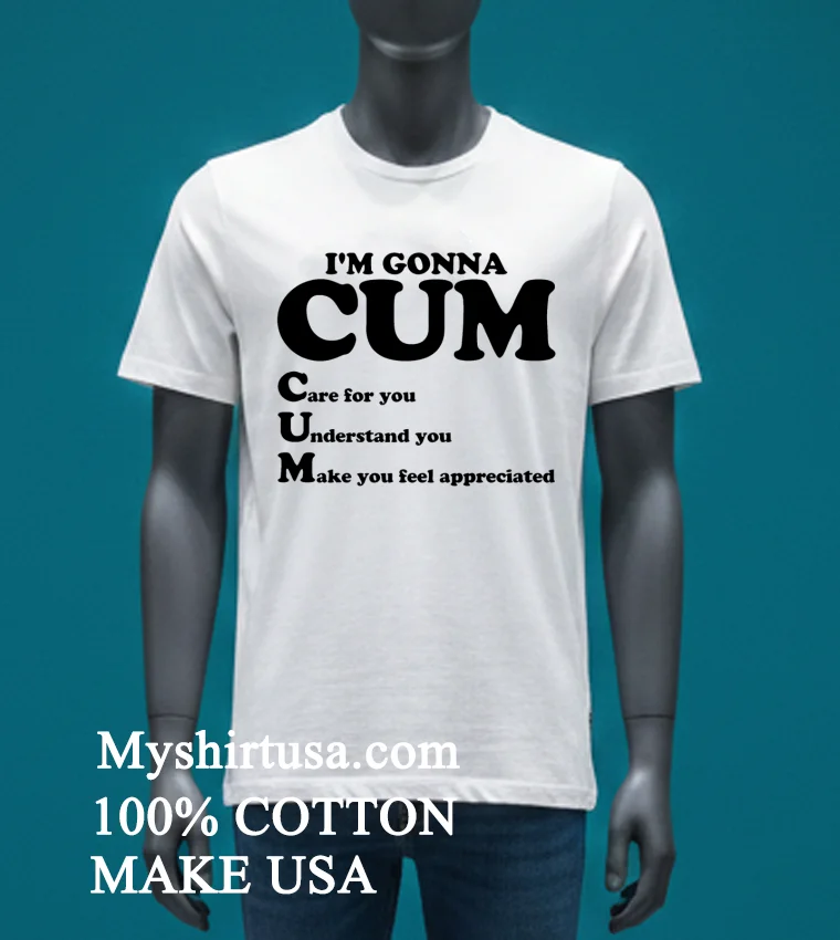 I M Gonna Cum Care For You Understand You Make You Feel Appreciated Shirt - white-t-shirt Im Gonna Cum Care For You Understand You Make You Feel Appreciated Shirt White T Shirt 3