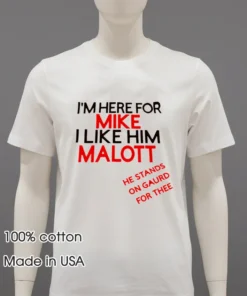 I M Here For Mike I Like Him Malott He Stands On Gaurd For Thee T Shirt