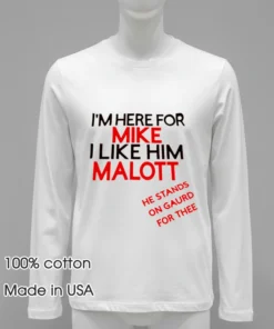 I M Here For Mike I Like Him Malott He Stands On Gaurd For Thee T Shirt