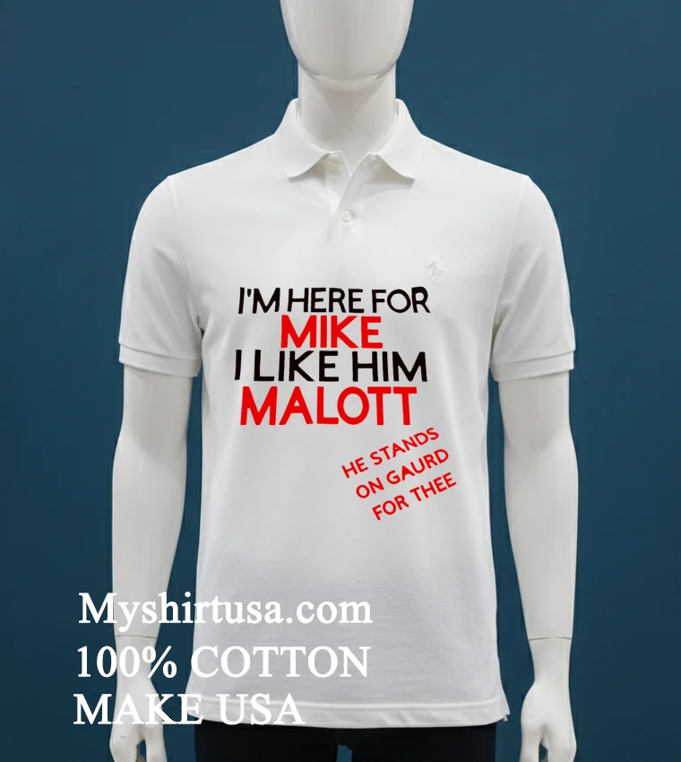 Im Here For Mike I Like Him Malott He Stands On Gaurd For Thee T Shirt White T Shirt 3