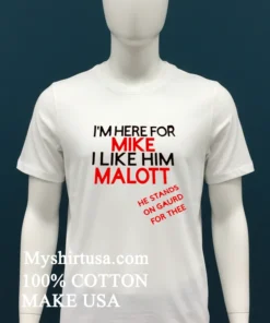 I M Here For Mike I Like Him Malott He Stands On Gaurd For Thee T Shirt