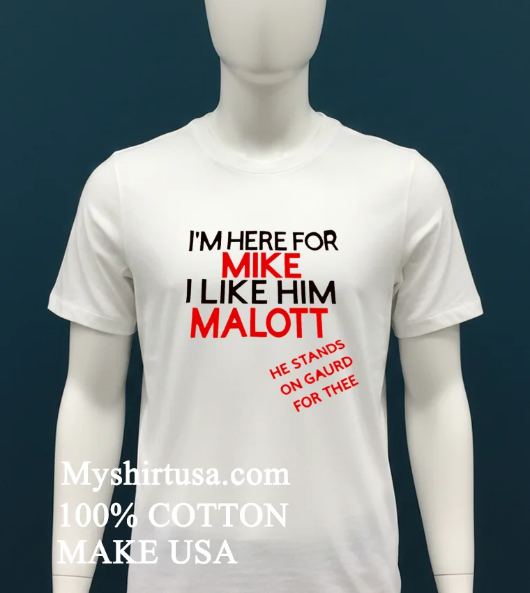 Im Here For Mike I Like Him Malott He Stands On Gaurd For Thee T Shirt White T Shirt 4