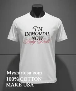 I'm Immortal Now Baby Baby Dolls Shirt