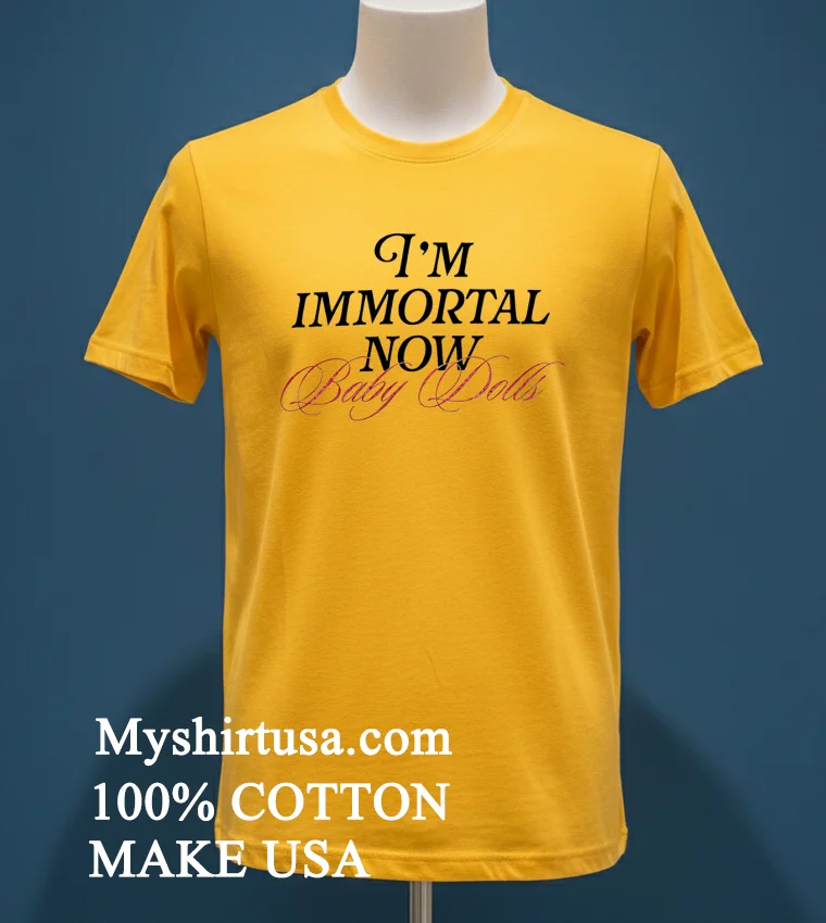 I M Immortal Now Baby Dolls T Shirts - yellow-t-shirt Im Immortal Now Baby Dolls T Shirts Yellow T Shirt