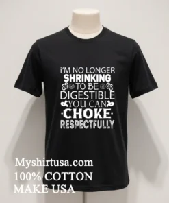 I M No Longer Shrinking To Be Digestible You Can Choke Respectfully Shirt