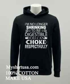 I M No Longer Shrinking To Be Digestible You Can Choke Respectfully Shirt