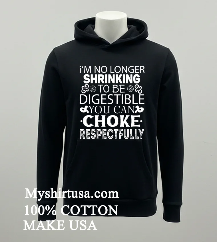 I M No Longer Shrinking To Be Digestible You Can Choke Respectfully Shirt - balck-shirt Im No Longer Shrinking To Be Digestible You Can Choke Respectfully Shirt Balck Shirt