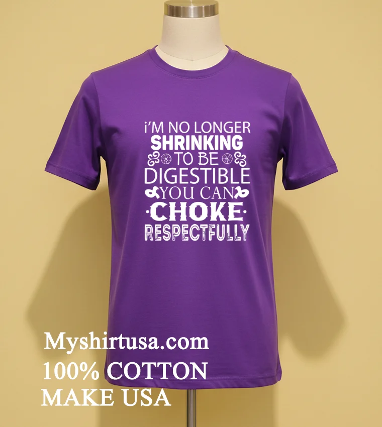 Im No Longer Shrinking To Be Digestible You Can Choke Respectfully Shirt Purple Shirt