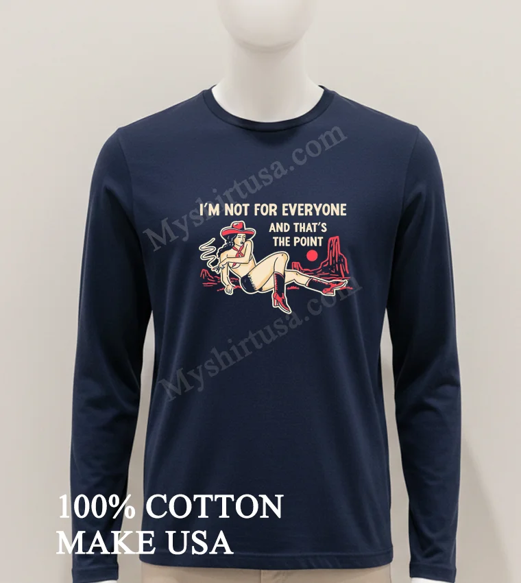 Im Not For Everyone And Thats The Point Cowboy Shirt Hoodie Shirt 1