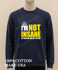 I M Not Insane My Mother Had Me Tested funny america t-shirts