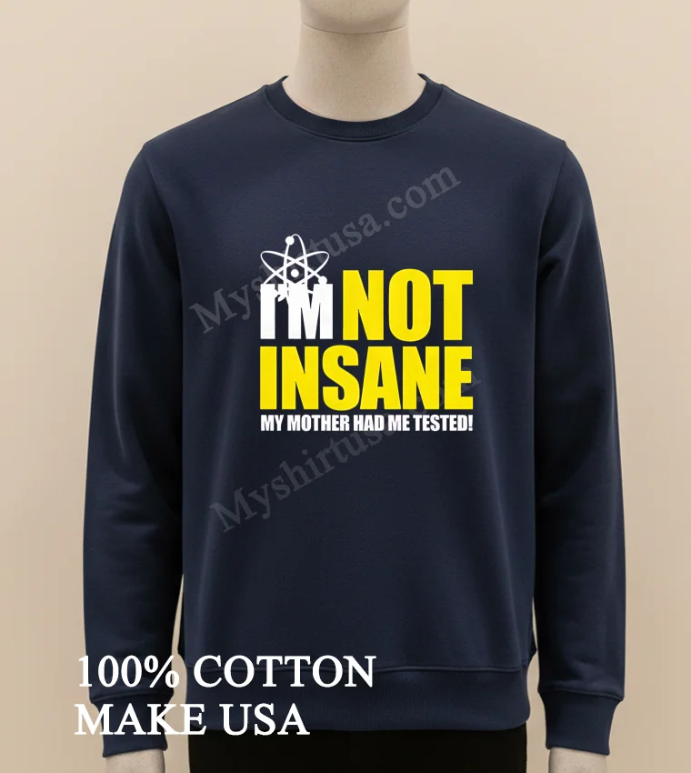 Im Not Insane My Mother Had Me Tested Shirt Long Sleve Shirt