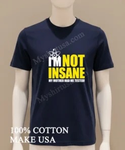 I M Not Insane My Mother Had Me Tested funny america t-shirts