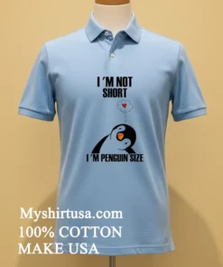 I M Not Short I M Penguin Size Shirt