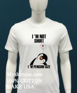 I M Not Short I M Penguin Size Shirt