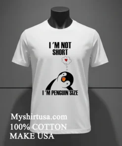 I M Not Short I M Penguin Size Shirt