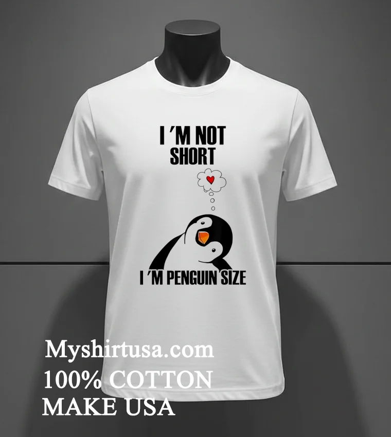Im Not Short Im Penguin Size Shirt White T Shirt 2