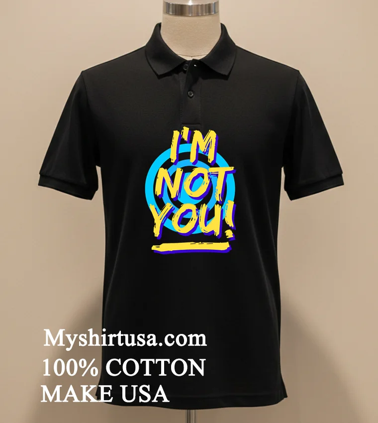 I M Not You Shirt - balck-shirt Im Not You Shirt Balck Shirt