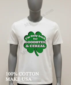 I M Only Irish For Goodbyes And Cereal Shamrock funny america t-shirts