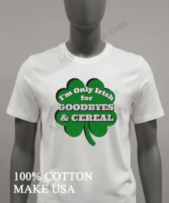 I M Only Irish For Goodbyes And Cereal Shamrock funny america t-shirts