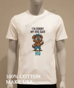 I M Sorry My Dog Said No Cartoon Graphic funny america t-shirts