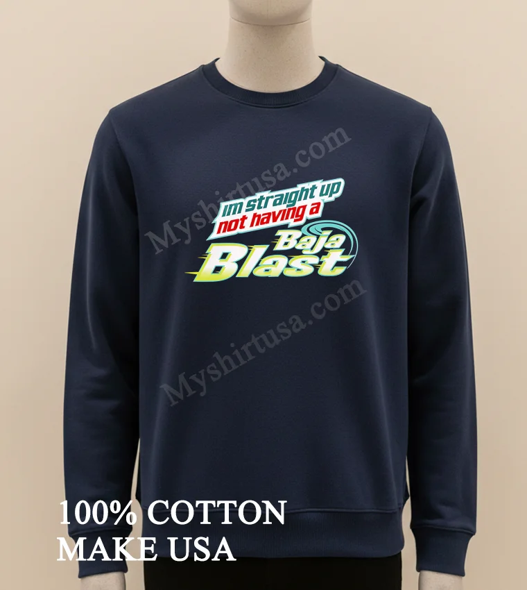 I M Straight Up Not Having A Baja Blast funny america t-shirts - long sleve shirt Im Straight Up Not Having A Baja Blast Shirt Long Sleve Shirt