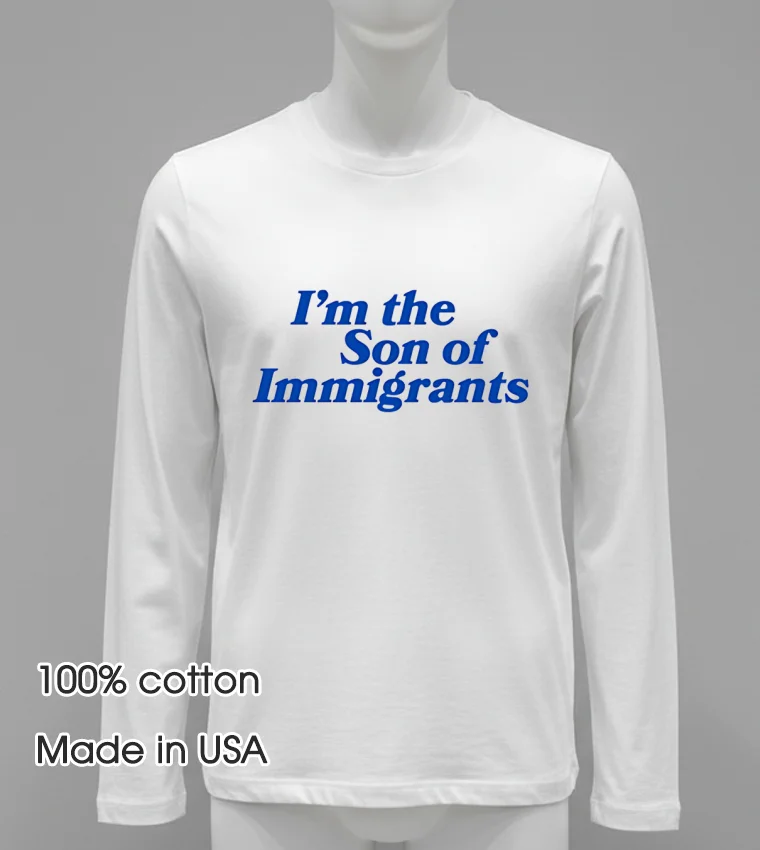 Im The Son Of Immigrants Shirt White T Shirt