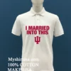 Indiana University Hoosiers I Married Into This T Shirts White T Shirt