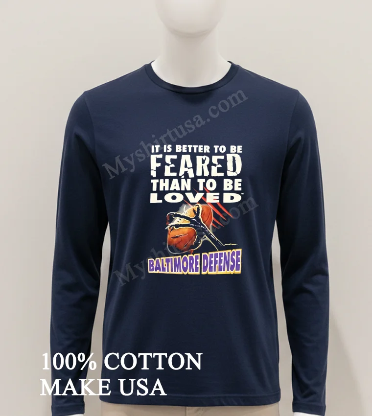 It Is Better To Be Feared Than To Be Loved Baltimore Defense Shirt Hoodie Shirt 1