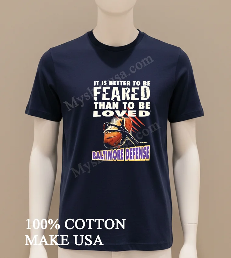 It Is Better To Be Feared Than To Be Loved Baltimore Defense funny america t-shirts - navy-shirt It Is Better To Be Feared Than To Be Loved Baltimore Defense Shirt Navy Shirt
