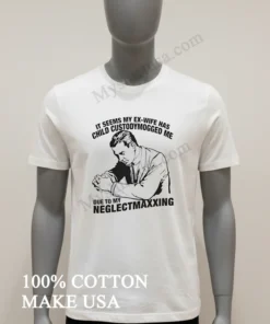 It Seems My Ex Wife Has Child Custodymogged Me Due To My Neglectmaxxing funny america t-shirts