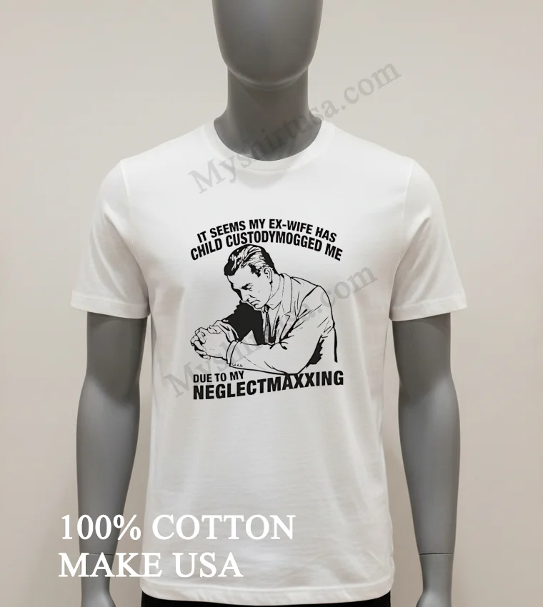 It Seems My Ex Wife Has Child Custodymogged Me Due To My Neglectmaxxing funny america t-shirts - white-t-shirt It Seems My Ex Wife Has Child Custodymogged Me Due To My Neglectmaxxing Shirt White T Shirt 1
