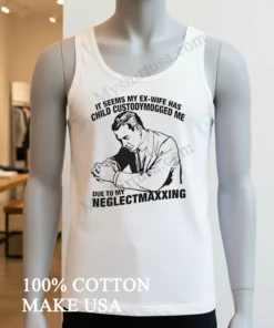 It Seems My Ex Wife Has Child Custodymogged Me Due To My Neglectmaxxing funny america t-shirts