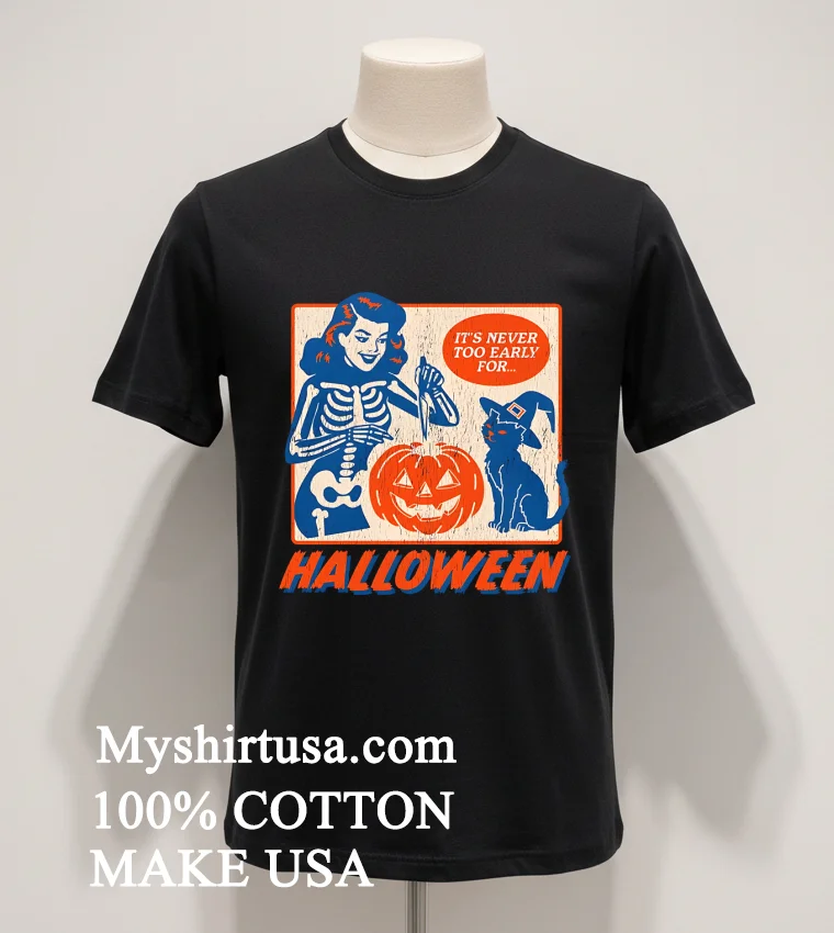 Its Never Too Early For Halloween Shirt Balck Shirt