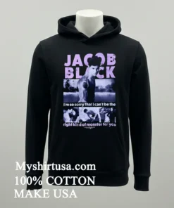 Jacob Black I'm So Sorry That I Can T Be The Right Kind Of Monster For You Twilight Shirt