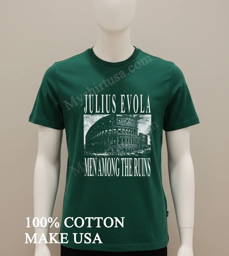 Julius Evola Men Among The Ruins Roman Colosseum Architecture funny america t-shirts - green-shirt Julius Evola Men Among The Ruins Roman Colosseum Architecture Shirt Green Shirt