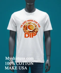 Just Here For I M Dip Shirt