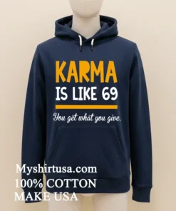 Karma Is Like 69 You Get What You Give Shirt
