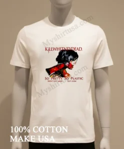 Killwhitneydead So Pretty So Plastic Don T Get Mad funny america t-shirts
