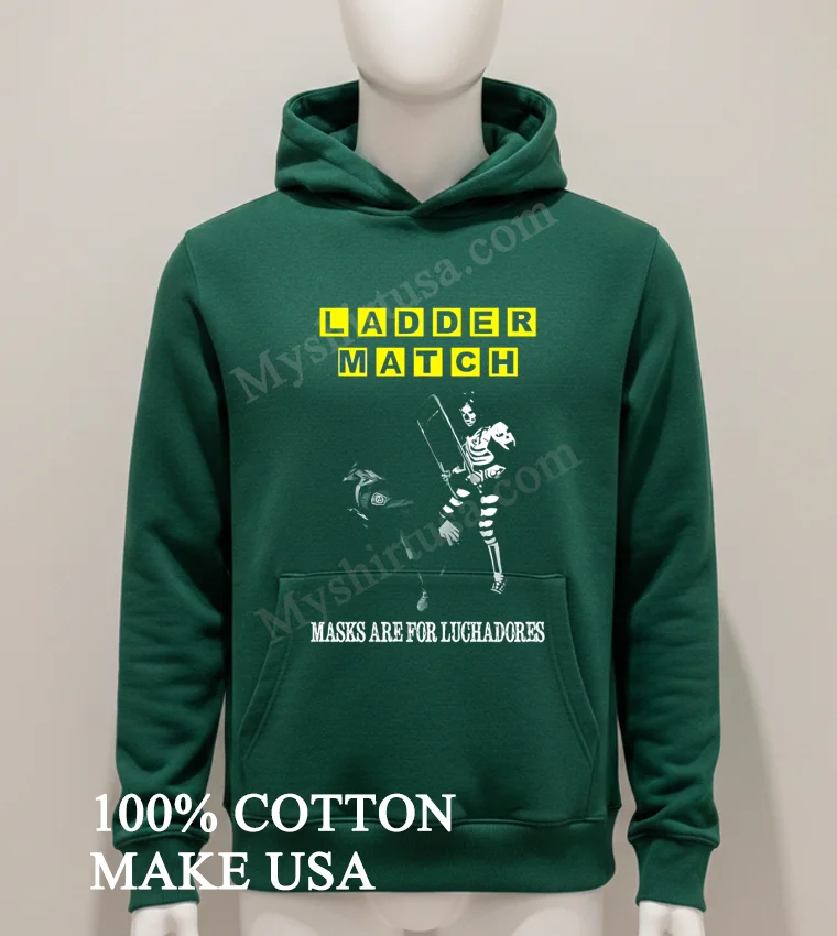 Ladder Match Masks Are For Luchadores Skeleton Wrestler Chair Shot Shirt Hoodie Shirt 1