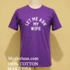 Let Me Ask My Wife Shirt Purple Shirt