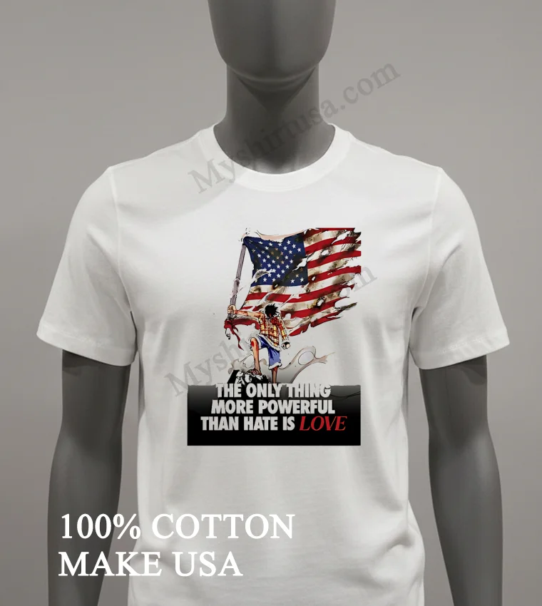Luffy One Piece American Flag The Only Thing More Powerful Than Hate Is Love funny america t-shirts - white-t-shirt Luffy One Piece American Flag The Only Thing More Powerful Than Hate Is Love Shirt White T Shirt 2