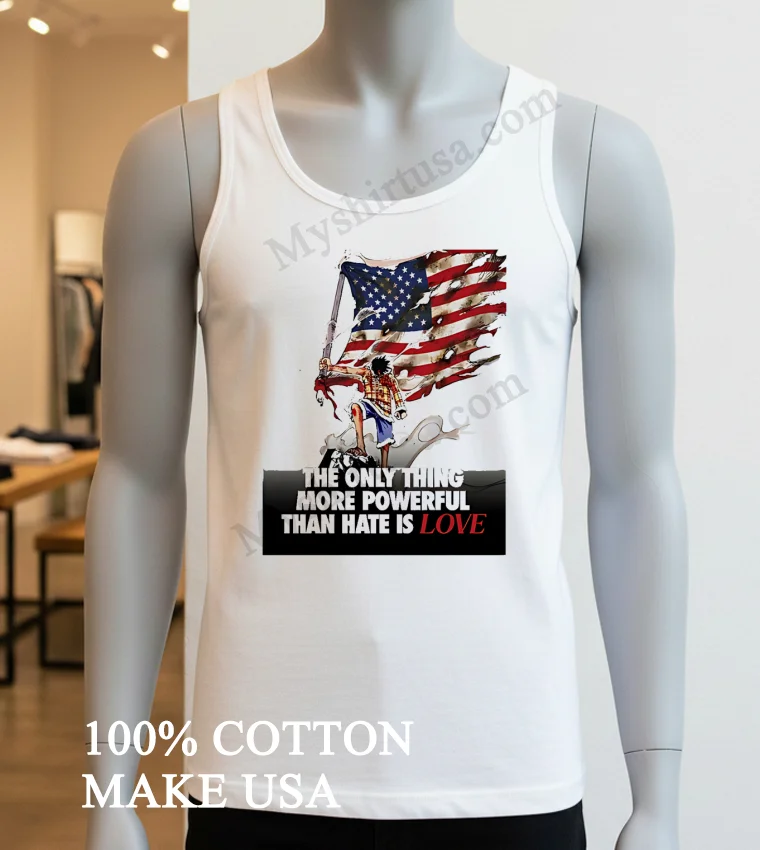 Luffy One Piece American Flag The Only Thing More Powerful Than Hate Is Love funny america t-shirts - white-t-shirt Luffy One Piece American Flag The Only Thing More Powerful Than Hate Is Love Shirt White T Shirt 3