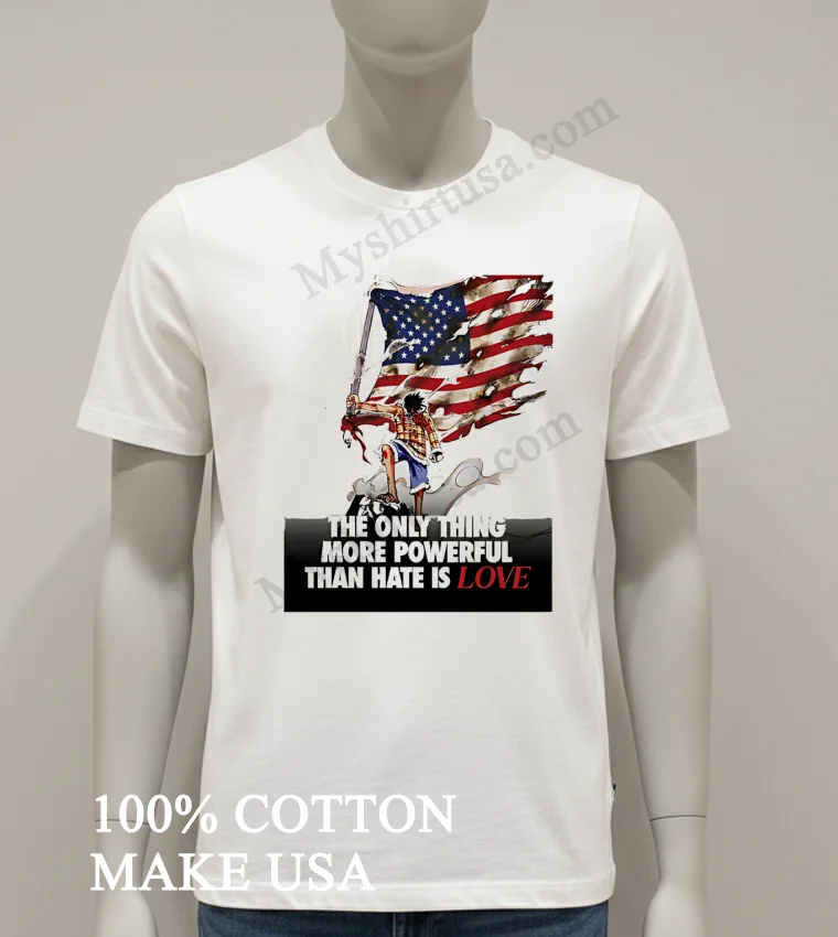 Luffy One Piece American Flag The Only Thing More Powerful Than Hate Is Love Shirt White T Shirt
