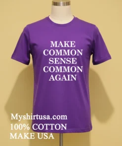 Make Common Sense Common Again Shirt